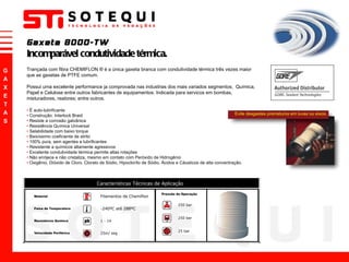 Trançada com fibra CHEMIFLON ® é a única gaxeta branca com condutividade térmica três vezes maior que as gaxetas de PTFE comum. Possui uma excelente performance ja comprovada nas industrias dos mais variados segmentos;  Química, Papel e Celulose entre outros fabricantes de equipamentos. Indicada para servicos em bombas, misturadores, reatores; entre outros.  •   É auto-lubrificante •   Construção: Interlock Braid •   Resiste a corrosão galvânica  •   Resistência Química Universal  •   Selabilidade com baixo torque  •   Baixíssimo coeficiente de atrito •   100% pura, sem agentes e lubrificantes  •   Resistente a químicos altamente agressivos •   Excelente condutividade térmica permite altas rotações  •   Não enrijece e não cristaliza, mesmo em contato com Peróxido de Hidrogênio  •   Oxigênio, Dióxido de Cloro, Clorato de Sódio, Hipocloríto de Sódio, Ácidos e Cáusticos de alta concentração. Gaxeta 8000-TW Incomparável condutividade térmica. Evite desgastes prematuros em luvas ou eixos.  