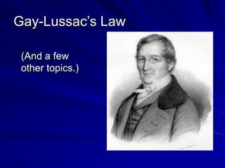 Gay-Lussac’s Law
(And a few
other topics.)
 