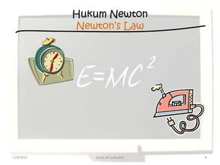 Hukum Newton
           Newton’s Law




2/9/2013      Jarisa alfi yulityanti   8
 