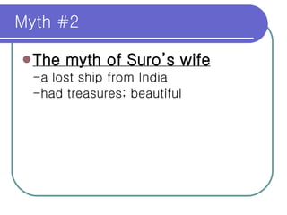 Myth #2 The myth of Suro’s wife -a lost ship from India -had treasures; beautiful 