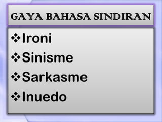 GAYA BAHASA SINDIRAN
Ironi
Sinisme
Sarkasme
Inuedo
 