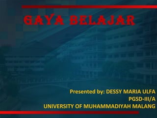 GAYA BELAJAR

Presented by: DESSY MARIA ULFA
PGSD-III/A
UNIVERSITY OF MUHAMMADIYAH MALANG

 