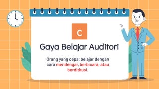 Gaya Belajar Auditori
c
Orang yang cepat belajar dengan
cara mendengar, berbicara, atau
berdiskusi.
 