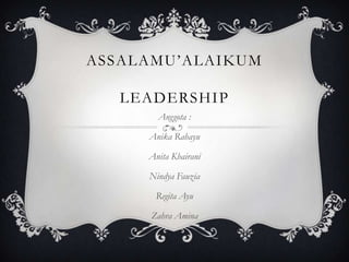 ASSALAMU’ALAIKUM

   LEADERSHI P
       Anggota :

     Anika Rahayu

     Anita Khairani

     Nindya Fauzia

       Regita Ayu

      Zahra Amina
 