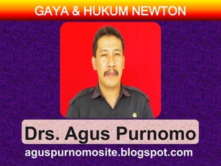 GAYA & HUKUM NEWTON




Drs. Agus Purnomo
aguspurnomosite.blogspot.com
 