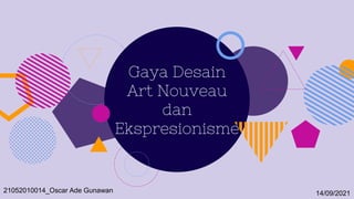 Gaya Desain
Art Nouveau
dan
Ekspresionisme
14/09/2021
21052010014_Oscar Ade Gunawan
 
