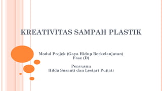 KREATIVITAS SAMPAH PLASTIK
Modul Projek (Gaya Hidup Berkelanjutan)
Fase (D)
Penyusun
Hilda Susanti dan Lestari Pujiati
 