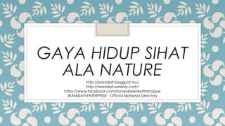 GAYA HIDUP SIHAT
ALA NATUREhttp://wanidafi.blogspot.my/
http://wanidafi.weebly.com/
https://www.facebook.com/honeybeehealthshoppe
WANIDAFI ENTERPRISE - Official Malaysia Directory
 