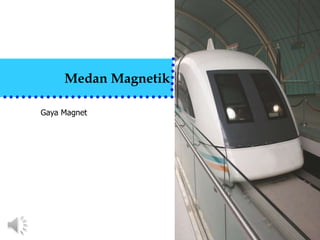 Gaya Magnet
Medan Magnetik
 