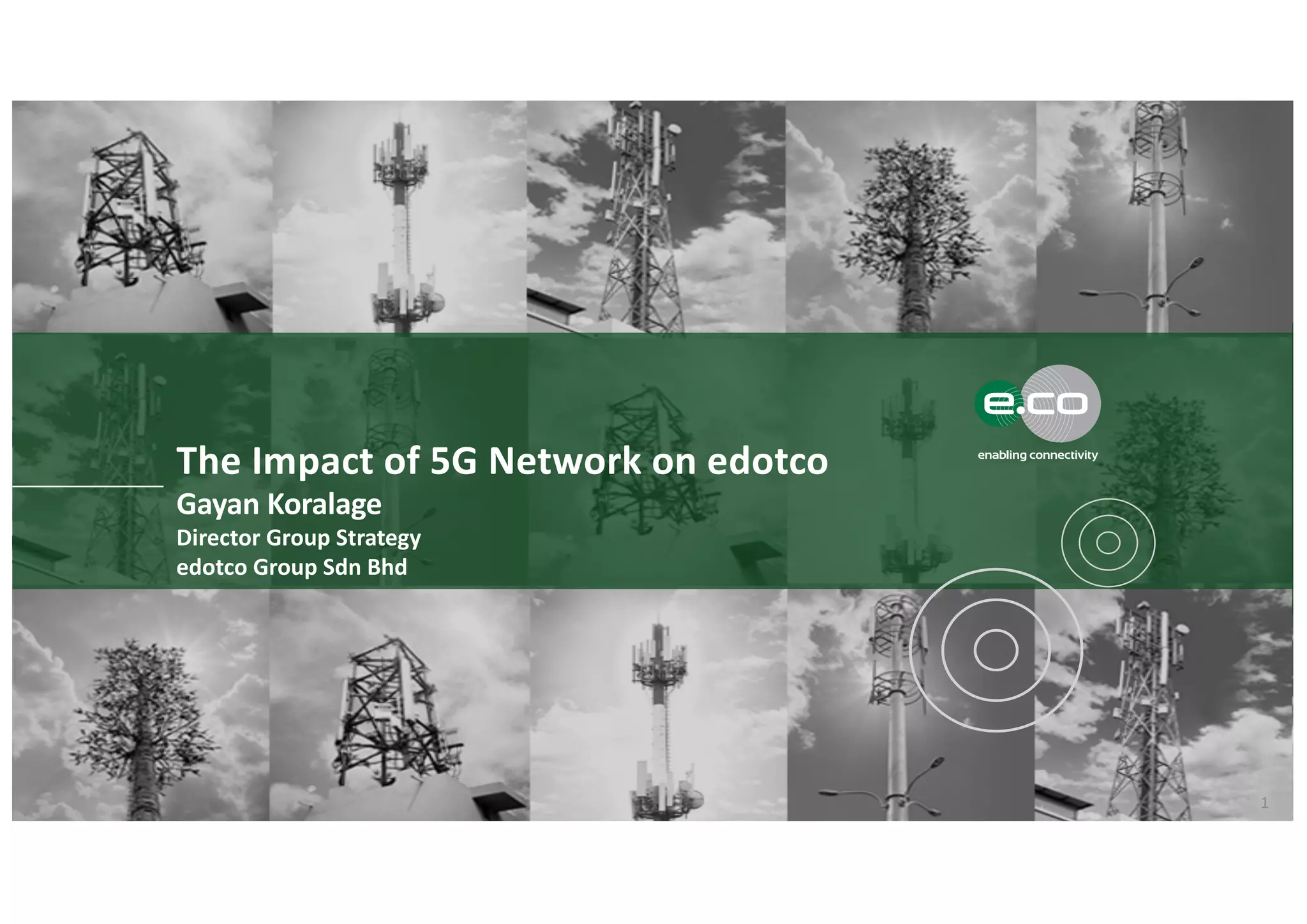 DOCUMENT TITLEThe Impact of 5G Network on edotco
Gayan Koralage
Director Group Strategy
edotco Group Sdn Bhd
1
 