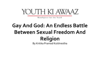 Gay And God: An Endless Battle
 Between Sexual Freedom And
          Religion
        By Kritika Pramod Kulshrestha
 