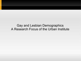 Gay and Lesbian Demographics A Research Focus of the Urban Institute 