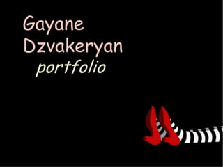 Gayane
Dzvakeryan
portfolio
 