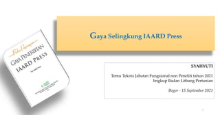 Gaya Selingkung IAARD Press
1
SYAHYUTI
Temu Teknis Jabatan Fungsional non Peneliti tahun 2021
lingkup Badan Litbang Pertanian
Bogor - 13 September 2021
 