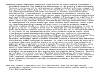 Vishwamitra conseguiu então poderes ainda maiores e Indra, mais uma vez mandou uma ninfa, que atrapalhou  a meditação de Vishwamitra. Tendo sucesso a ninfa aproximou-se do rei, e ele lembrou-se da experiência passada, ficou cheio de raiva contra a ninfa por ela ter quebrado sua meditação profunda e transformou-a numa pedra. Foi então que Vishwamitra percebeu que a raiva e ira haviam consumido todos os anos da sua prática espiritual. Mas com perseverança inquebrantável, Vishwamitra subiu mais alto nos Himalaias e entrou mais uma vez em meditação profunda. Durante esse período, um outro rei aproximou-se do sábio Vasishtha e pediu-lhe para realizar um sacrifício de fogo para que o ajudasse a atingir o paraíso com seu corpo carnal e com sua consciência atual, o que Vasishtha recusou prontamente. Ofendido e revoltado o rei Trishunku, aproximou-se de Vishwamitra. Vishwamitra viu nesse encontro uma oportunidade de ser vingar de Vasishtha, mostrando seus poderes yogues. Feito o sacrifício do fogo, Vishwamitra mandou o rei ao plano de Indra, com corpo e consciência terrena. Sabendo ser impossível manter o rei no plano de Indra com o corpo e consciência terrena, Vishwamitra trouxe-o de volta, mas enquanto descia das alturas celestiais o rei Trishnku chorou e orou para que Vishwamitra o salvasse. Vishwamitra concedeu a salvação ao rei, criando um sistema estelar apenas para o rei. Ou seja, o seu poder era tão grande que ele criou um céu/paraíso apenas para o rei. Mas ao fazer isso, Vishwamitra percebeu que todo o esforço de sua meditação e exercícios espirituais intensos foram em vão. Mais uma vez ele viu-se decepcionado e fez o voto de não sair mais da sua meditação profunda. Quando Vishwamitra deu-se por satisfeito com sua prática, Brahma em pessoa apareceu ante ele e disse-lhe que estava muito satisfeito com a intensidade da prática de Vishwamitra, concedendo-lhe o título de Maharishi (Grande Sábio). Entretanto, Brahma  avisou-lhe que para se tornar um Brahmarishi ele deveria ser abençoado pelo Sábio Vasishtha. Ao dizer isso, Brahma desapareceu. Mesmo atingido o estado de Maharishi, Vishwamitra frustrou-se ao pensar que depois de tudo ainda teria que recorrer ao sábio Vasishtha para ser abençoado. Com ciúme da posição de Vasishtha ele pensou que se o matasse ele não precisaria das bênçãos para se tornar um brahmarishi. Espreitando a casa de Vasishtha ele pegou numa grande pedra para atirar na cabeça de Vasishtha. Mas quando estava próximo ele escutou a esposa de Vasishtha, Arundhati, dizendo que já que Vishwamitra havia se tornado um grande homem, ele deveria abençoá-lo e assim elevá-lo ao estado de Brahmarishi. Vasishtha concordou e disse que assim que Vishwamitra o procurasse ele concederia sua benção. Ao ouvir isso, Vishwamitra sentiu-se profundamente envergonhado, lançou a pedra longe e correu para se curvar diante do grande sábio. Assim, Vasishtha disse a Vishwamitra: " Demostrou ao mundo que a mente humana é invencível e não aceita a derrota. Você conquistou a luxúria, os desejos, o apego e arrogância, um por um, através de suas intensas práticas espirituais e meditação. A última barreira era o ciúme. Agora você o conquistou também. Salve Brahmarishi Vishwamitra! " Assim que Vasishtha tocou o ponto entre as sobrancelhas de Vishwamitra, seu chakra frontal expandiu-se e ele viu os sete ritmos pelos quais o Cosmo foi criado. Nesse exato momento, o Gayatri Mantra junto com os sete Vyahritis (lit. ritmos, mas são os sete planos de manifestação da consciência) foram-lhe revelados. Vishwamitra tem como tradução possível e superficial "amigo (mitra) do Universo (vishwa)". 