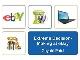 Extreme Decision-
 Making at eBay
   Gayatri Patel
 