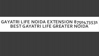 GAYATRI LIFE NOIDA EXTENSION 8750473531
BEST GAYATRI LIFE GREATER NOIDA

 