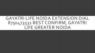 GAYATRI LIFE NOIDA EXTENSION DIAL
8750473531 BEST CONFIRM, GAYATRI
LIFE GREATER NOIDA

 