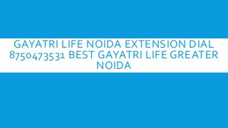 GAYATRI LIFE NOIDA EXTENSION DIAL
8750473531 BEST GAYATRI LIFE GREATER
NOIDA

 