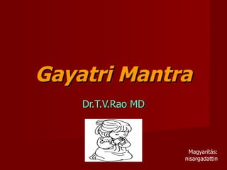 Gayatri Mantra Dr.T.V.Rao MD Magyarítás: nisargadattin 