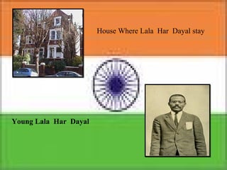 House Where Lala Har Dayal stay
Young Lala Har Dayal
 