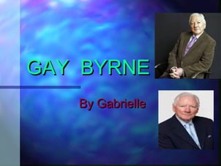 GAY BYRNEGAY BYRNE
By GabrielleBy Gabrielle
 