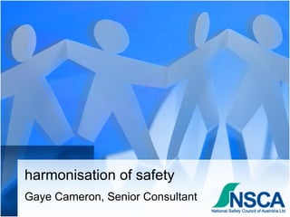 harmonisation of safety Gaye Cameron, Senior Consultant 