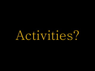 Activities?

 