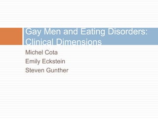 Michel Cota
Emily Eckstein
Steven Gunther
Gay Men and Eating Disorders:
Clinical Dimensions
 