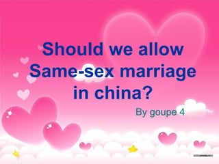Should we allow
Same-sex marriage
    in china?
          By goupe 4
 
