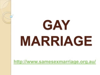 GAY
  MARRIAGE
http://www.samesexmarriage.org.au/
 