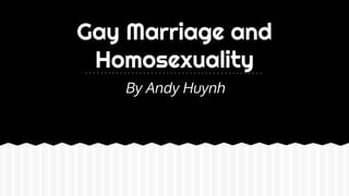 Gay Marriage and
Homosexuality
By Andy Huynh
 