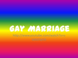 Gay Marriage
http://www.youtube.com/watch?v=v
lc6iLFqiUk
 