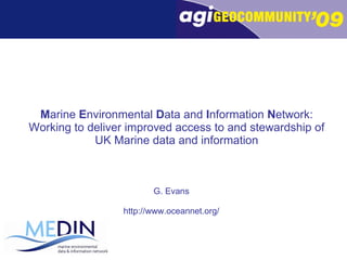 M arine  E nvironmental  D ata and  I nformation  N etwork: Working to deliver improved access to and stewardship of UK Marine data and information G. Evans http://www.oceannet.org/ 