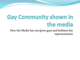 How the Media has not given gays and lesbians fair
                                  representation
 