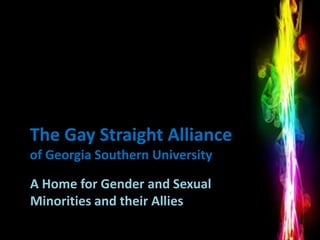 The Gay Straight Alliance
of Georgia Southern University

A Home for Gender and Sexual
Minorities and their Allies
 