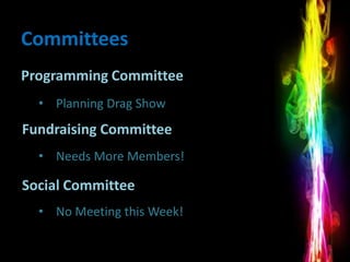 Committees
Programming Committee
  • Planning Drag Show
Fundraising Committee
  • Needs More Members!

Social Committee
  • No Meeting this Week!
 
