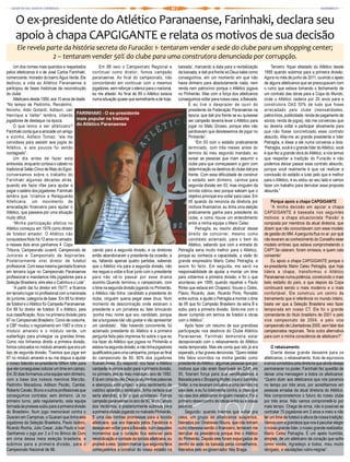 O ex-presidente do Atlético Paranaense, Farinhaki, declara seu
     apoio à chapa CAPGIGANTE e relata os motivos de sua decisão
      Ele revela parte da história secreta do Furacão: 1- tentaram vender a sede do clube para um shopping center;
                   2 – tentaram vender 50% do clube para uma construtora denunciada por corrupção.
    Um dos nomes mais queridos e respeitados           Em 88 veio o Campeonato Regional e             baixada’, marcando a data para a revitalização           Terceiro: fiquei afastado do Atlético desde
pelos atleticanos é o de José Carlos Farinhaki, continuei como diretor; fomos campeão                 da baixada, e dali pra frente só Deus sabe como      1995 quando subimos para a primeira divisão.
comerciante, morador do bairro Água Verde. Ele paranaense. Ao final do campeonato, não                conseguimos, em um momento em que não                Agora no mês de junho de 2011, ouvindo o apelo
dedicou a vida ao Atlético Paranaense e concordando em continuar com o mesmos                         havia dinheiro para absolutamente nada, nem          de alguns atleticanos que se preocupavam com
participou de fases históricas de reconstrução jogadores, sem reforçar o elenco para o nacional,      renda nem patrocínio porque o Atlético jogava        o rumo que estava tomando o fechamento de
do clube.                                           eu me afastei. Ao final de 89 o Atlético estava   no Pinheirão. Mas com a força dos atleticanos        um contrato das obras para a Copa do Mundo,
    Atleticano desde 1956, aos 10 anos de idade. numa situação quase que semelhante a de hoje,        conseguimos voltar para nossa casa, a Baixada.       onde o Atlético cederia por 20 anos para a
“No tempo de Pedrinho, Renatinho,                                                                            E eu tive o desprazer de ouvir do             construtora OAS 50% de tudo que fosse
Nininho, Aldir Gotardi, Adilson, Jair                                                                        presidente da Federação Paranaense na         arrecadado pelo clube (mensalidades,
Henrique e Valter” lembra, citando FARINHAKI - O ex-presidente                                               época, que dali pra frente se eu quisesse     patrocínios, publicidade, renda de pagamento de
jogadores de destaque na época.              mais popular na história                                        ser campeão deveria levar o Atlético para     sócios, renda de jogos), isto me convenceu que
    O que levou a ser atleticano? do Atlético Paranaense                                                     jogar no Mato Grosso, porque eles não         eu deveria voltar e participar ativamente para
Farinhaki conta que a amizade um amigo                                                                       perdoavam que deixássemos de jogar no         que não fosse concretizado esse contrato
e vizinho, Adilson Tomaz: “ele me                                                                            Pinheirão”.                                   absurdo. Aliei-me ao grande presidente e líder
convidava para assistir aos jogos do                                                                             “Em 93 com o estádio praticamente         Petraglia, e disse a ele numa conversa a dois:
Atlético, e aos poucos fui sendo                                                                             terminado, com três meses antes do            ‘Petraglia, você é o grande líder do Atlético, você
contagiado”.                                                                                                 término do meu segundo mandato, eu            é que fez a grande obra do Atlético, e nós temos
    Um dia antes de fazer esta                                                                               avisei as pessoas que iriam assumir o         que respeitar a tradição do Furacão e não
entrevista, enquanto cortava o cabelo no                                                                     clube para que começassem a gerir com         podemos deixar passar esse contrato absurdo,
tradicional Salão Cinco de Maio do Egon,                                                                     determinação os destinos do clube dali pra    porque você realmente é que vai realizar a
conversamos sobre o trabalho do                                                                              frente. Com essa dificuldade de construir     conclusão do estádio e lutar pelo que é melhor
Farinhaki algumas décadas atrás,                                                                             o estádio sem dinheiro, caímos para           para o Atlético, e eu estou ao seu lado e vamos
quando ele fazia rifas para ajudar a                                                                         segunda divisão em 93, mas ninguém da         fazer um trabalho para derrubar essa proposta
pagar o salário dos jogadores. Farinhaki                                                                     torcida cobrou isso porque sabiam que o       absurda.”
lembra que “criamos a Retaguarda                                                                             objetivo principal era voltar para casa. Em
Atleticana, um movimento de                                                                                  95 quando da renúncia da diretoria por             Porque apoio a chapa CAPGIGANTE
arrecadação financeira para ajudar o                                                                         motivos financeiros, eu tinha uma eleição          “A minha decisão em apoiar a chapa
Atlético, que passava por uma situação                                                                       praticamente ganha para presidente do         CAPGIGANTE é baseada nos seguintes
muito difícil.                                                                                               clube, e como houve um entendimento           motivos: a chapa situacionista ‘Paixão’ é
    “Minha participação efetiva no                                                                           entre a minha equipe o Mario Celso            composta por membros da atual diretoria, que
Atlético começou em 1976 como diretor                                                                            Petraglia, eu resolvi abdicar desse       dizem que não concordavam com esse modelo
de futebol amador. O Atlético não                                                                            direito de concorrer, mesmo como              de gestão do MM. A pergunta fica no ar: por quê
conquistava título há 12 anos no amador,                                                                     candidato aclamado, para o bem do             não levaram ao conhecimento do Conselho esse
e nesses dois anos ganhamos 4: Copa                                                                          Atlético, sabendo que com a entrada do        modelo errôneo que estava comprometendo o
Tribuna, Campeonato Juvenil, Campeonato de caindo para a segunda divisão, e os diretores              Petraglia seria muito melhor para o Atlético,        CAP? Se calaram, foram omissos, e quem cala
Juniores e Campeonato de Aspirantes. então abandonaram o presidente da ocasião, e                     porque eu conhecia a capacidade, a visão do          consente!
Posteriormente virei diretor de futebol eu, faltando apenas quatro partidas, sabendo                  grande empresário Mario Celso Petraglia, e                Eu apoio a chapa CAPGIGANTE porque o
profissional. Com essa mesma garotada ficamos que o Atlético iria para a segunda divisão, não         assim foi feito. Em seguida, me senti na             ex-presidente Mario Celso Petraglia, que hoje
em terceira lugar no Campeonato Paranaense me neguei a voltar e ficar junto com o presidente          responsabilidade de ajudar a montar um time          lidera a chapa, transformou o Atlético
profissional e mandamos três jogadores para a para não vê-lo passar por esse drama                    para voltarmos à primeira divisão, e foi o que       Paranaense numa potência, construindo o mais
Seleção Brasileira, etre eles o Catinha e o Lote”. sozinho.Quando terminou o campeonato, com          aconteceu em 1995, quando repatriei o Paulo          belo estádio do país, e que depois da Copa
    “A partir daí fui diretor em 76/77, e ficamos o time na segunda divisão jogando no Pinheirão,     Rinke que estava em Chapecó; trouxe o Ozéis,         continuará sendo o mais moderno e o mais
em terceiro lugar no profissional com a meninada o Atlético não tinha candidato a presidente do       Flávio, Ricardo, Jean, Ricardo Pinto, Ronaldo        confortável. Ele construiu um centro de
do juniores, categoria de base. Em 85 fui diretor clube, ninguém queria pegar esse ônus. Num          entre outros, e ajudei o Petraglia a montar o time   treinamento que é referência no mundo inteiro,
de futebol e o Atlético foi Campeão Paranaense. momento de descontração onde estavam o                de 95 que foi Campeão Brasileiro da séria B e        basta ver que a Seleção Brasileira veio fazer
Em 86 fui diretor de futebol. E o Atlético, pela presidente e um jornalista eu falei brincando        subiu para a primeira divisão. Sinto-me com o        temporada em nosso CT. Ele foi o grande
sua classificação, ficou na primeira divisão para ‘ponha meu nome que sou candidato, porque           dever cumprido em termos de futebol e obras          comandante do título brasileiro de 2001 e pelo
87 no Campeonato Brasileiro. Como de costume, daí a burguesia não vão gostar e vão apresentar         com o Atlético”.                                     vice campeonato de 2004, e pelo vice
a CBF mudou o regulamento em 1987 e criou o um candidato’. Não havendo concorrente, fui                   Após fazer um resumo de sua grandiosa            campeonato de Libertadores 2005, sem falar dos
módulo amarelo e o módulo verde, um aclamado presidente do Atlético e a primeira                      participação nos destinos do Clube Atlético          campeonatos regionais. Teria outra alternativa
subterfúgio para privilegiar os grandes times. pergunta feita pela imprensa foi sobre o que eu        Paranaense, Farinhaki demonstra estar                para com a minha consciência de atleticano?”
Como nós tínhamos direito a primeira divisão, iria fazer do Atlético que jogava no Pinheirão e        decepcionado com o rebaixamento do Atlético
fomos colocados no módulo amarelo que era um estava na segunda divisão, e não tinha jogadores         nesta temporada. Mas ele conta que isto já era            O rebaixamento
tipo de segunda divisão. Tivemos que jogar em qualificados para uma campanha, porque ao final         esperado, e faz graves denúncias: “Quero relatar          Diante desse grande desastre para os
87 no módulo amarelo e eu me dispus a ajudar do campeonato de 89, 80% dos jogadores                   três fatos ocorridos na minha gestão como            atleticanos, o rebaixamento, fruto de equívocos
o nosso falecido ex-presidente Milton Isfer para ficaram livres. Eu respondi: vou fazer o Atlético    presidente do Atlético: algumas pessoas que por      e erros cometidos pela diretoria que ainda deseja
que ele conseguisse colocar um time em campo. campeão e vamos subir para a primeira divisão,          motivos que não eram favoráveis ao CAP, em           permanecer no poder, Farinhaki fez questão de
Em 30 dias formamos uma equipe sem dinheiro, no primeiro ano do meu mandato, ano de 1990.             90, fizeram força para que vendêssemos a             deixar uma mensagem a todos os atleticanos:
com a base dos nossos meninos Marcão, E lá em cima no céu Deus ouviu minhas palavras                  Baixada para o Shopping Muller, para o Salomão       “Quero dizer aos atleticanos que nós paramos
Pedrinho Maradona, Adilson Pezão, Cambé, e abençoou este projeto, e pelo sentimento de                Soifer, e me levaram inclusive a uma reunião na      no tempo por três anos, por acreditarmos em
Roberto Cavalo, Bruno e outros profissionais que católico apostólico atleticano, tinha certeza que    sala dele, e eu fui totalmente contra, e disse que   pessoas erradas da atual diretoria do Atlético.
conseguimos contratar, sem dinheiro. Já no seria atendido, e foi o que aconteceu. Fomos               na casa dos atleticanos ninguém mexeria. Foi o       Nós comprometemos o futuro do nosso clube
primeiro turno, pelo regulamento, esta equipe campeão paranaense no ano de 90, lá no Campo            primeiro desencontro de idéias entre eu e essas      por três anos. Não vamos comprometê-lo por
formada às pressas subiu para a primeira divisão dos Verdinhos, e posteriormente subimos para         pessoas.                                             mais tempo. Chega de erros, não é possível se
do Brasileiro. Num jogo memorável contra o a primeira divisão jogando no malvado Pinheirão.               Segundo: quando tivemos que voltar pra           contratar 70 jogadores em 2 anos e meio e não
Guarani em Campinas, o Guarani que tinha seis E uma das minhas promessas para a torcida               casa, um grupo de atleticanos suspeitos,             ter um time de futebol à altura da nossa tradição.
jogadores da Seleção Brasileira, Paulo Isidoro, atleticana, que era liderada pelos Fanáticos e        liderados por Onaireves Moura, que não tinham        Vamos com a grandeza que nos é peculiar eleger
Ricardo Rocha, Julio Cesar, João Paulo e Ivair. desejavam voltar para a Baixada, num daqueles         outro interesse senão o financeiro, tentaram me      o nosso grande líder, o nosso grande realizador,
Ganhamos o jogo por 2 a 0 no Brinco de Ouro momentos que o coração fica sensível pela                 derrubar da presidência porque tirei o Atlético      Mario Celso Petraglia. É um apelo humilde,
em cima dessa meia seleção brasileira, e reivindicação e vontade da torcida atleticana, eu            do Pinheirão. Depois eles foram expurgados de        simples, de um atleticano de coração que sofre
subimos para a primeira divisão, para o prometi a eles: ‘podem marcar que segunda feira               dentro da sede da baixada pelos conselheiros,        como vocês. Agradeço a todos, meu muito
Campeonato Nacional de 88.                          começaremos a construir do nosso estádio na       liderados pelo ex-governador Ney Braga.              obrigado, e saudações rubro-negras”.
 