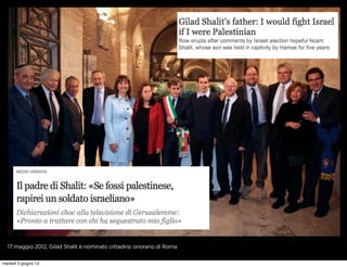 17 maggio 2012, Gilad Shalit è nominato cittadino onorario di Roma


martedì 5 giugno 12
 