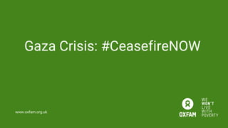 www.oxfam.org.uk
Gaza Crisis: #CeasefireNOW
 