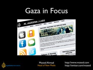 Gaza in Focus




    Moeed Ahmad        http://www.moeed.com
   Head of New Media   http://twitter.com/moeed
 