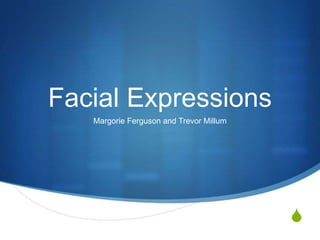 S
Facial Expressions
Margorie Ferguson and Trevor Millum
 