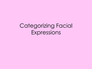 Categorizing Facial
Expressions
 