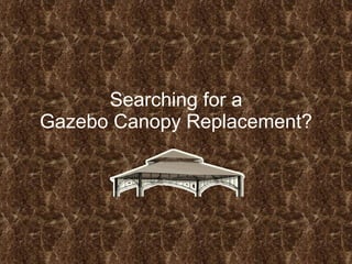 Searching for a Gazebo Canopy Replacement? 
