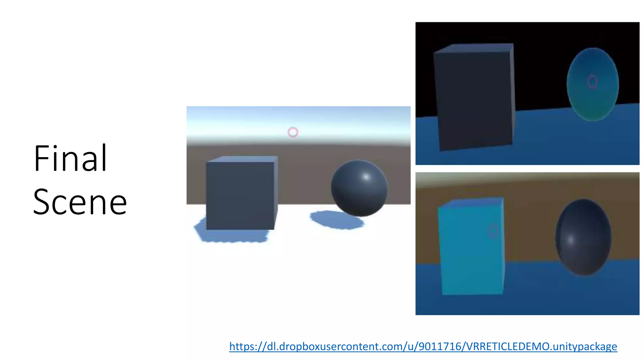 Final
Scene
https://dl.dropboxusercontent.com/u/9011716/VRRETICLEDEMO.unitypackage
 