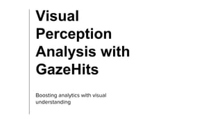 Visual
Perception
Analysis with
GazeHits
 