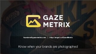 founders@gazemetrix.com | http://angel.co/GazeMetrix




Know when your brands are photographed
 
