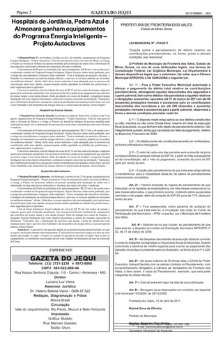 Página 2                                                                      GAZETA DO JEQUI                                                                     SETEMBRO - 2011


 Hospitais de Jordânia, Pedra Azul e                                                                           PREFEITURA DE FRONTEIRA DOS VALES
  Almenara ganham equipamentos                                                                                                  Estado de Minas Gerais

 do Programa Energia Inteligente –
        Projeto Autoclaves                                                                                            LEI MUNICIPAL Nº. 210/2011

                                                                                                                      “Dispõe sobre o parcelamento de débito relativo às
                                                                                                                      contribuições previdenciárias, na forma, prazo e demais
        O Hospital Paulo VI, em Jordânia, recebeu, no dia 1 de setembro, equipamentos do Programa                     condições que menciona”
Energia Inteligente – Projeto Autoclaves. Fruto de uma parceria entre o Governo de Minas e a Cemig,
o Projeto vai beneficiar milhares de pessoas atendidas pela instituição de saúde com a substituição de               O Prefeito do Município de Fronteira dos Vales, Estado de
uma autoclave ineficiente e obsoleta por outra mais eficiente e moderna.                                   Minas Gerais, no uso de suas atribuições legais, nos termos da
        O investimento do Projeto na instituição é de, aproximadamente, R$ 90 mil, e, de acordo com o
                                                                                                           Constituição Federal, Lei Orgânica Municipal, Lei Orçamentária e
coordenador estadual do Programa Energia Inteligente, Higino Zacarias, todos sairão ganhando, pois
o tempo dos procedimentos cirúrgicos serão reduzidos. “Com a instalação da autoclave eficiente, o          demais dispositivos legais que o autorizam, faz saber que a Câmara
Hospital vai economizar na conta de energia elétrica e, com isso, os recursos poderão ser investidos       Municipal APROVOU e ele SANCIONA a seguinte Lei:
em melhorias internas”, afirma. Além disso, a nova autoclave é mais adequada, pois os processos de
esterilização serão mais rápidos, proporcionando melhor qualidade no trabalho dos profissionais e                     Art. 1o – Fica o Poder Executivo Municipal autorizado a
mais segurança para os pacientes.
                                                                                                           efetuar o pagamento do débito total relativo às contribuições
        Com a nova autoclave, haverá redução de cerca de R$ 15 mil nos custos de energia e impostos
gastos pela instituição anualmente. Isso será possível devido à potência do equipamento que esteriliza     previdenciárias, abrangendo aquelas descontadas dos segurados e
em menor tempo e com muita eficácia. Além da redução nos custos do hospital, o programa Energia            a parte patronal, bem como débitos não parcelados e aqueles relativos
Inteligente tem como objetivo disseminar a cultura do consumo consciente na instituição. “Esperamos        a obrigações acessórias, apurados até 31 de março de 2011 em até 60
que a substituição da autoclave seja apenas o ponto de partida para uma mudança muito maior, que tem       (sessenta) prestações mensais e sucessivas para as contribuições
como finalidade o não desperdício de energia elétrica e a preservação do planeta, reforça Higino.”
                                                                                                           descontadas dos servidores e em até 240 (duzentas e quarenta)
                               Hospital Ester Faria de Almeida                                             prestações mensais e sucessivas para a parte patronal, observada a
                                                                                                           forma e demais condições previstas nesta lei.
          O Hospital Ester Faria de Almeida, localizado na cidade de Pedra Azul, recebeu no dia 31 de
agosto, equipamentos do Programa Energia Inteligente – Projeto Autoclaves. Fruto de uma parceria
                                                                                                                        § 1o – O disposto neste artigo aplica-se aos débitos constituídos
entre o Governo de Minas e a Cemig, o Projeto vai beneficiar milhares de pessoas atendidas pela
instituição de saúde com a substituição de uma autoclave ineficiente e obsoleta por outra mais eficiente   ou não, inscritos ou não como Dívida Ativa, mesmo em fase de execução
e moderna.                                                                                                 fiscal já ajuizada, ou que tenham sido objeto de parcelamento anterior, não
        O investimento do Projeto na instituição é de, aproximadamente, R$ 113 mil e, de acordo com o      integralmente quitado, ainda que cancelado por falta de pagamento, relativo
coordenador estadual do Programa Energia Inteligente, Higino Zacarias, todos sairão ganhando, pois         ao Exercício Financeiro de 2009.
o tempo dos procedimentos cirúrgicos serão reduzidos. “Com a instalação da autoclave eficiente, o
Hospital vai economizar na conta de energia elétrica e, com isso, os recursos poderão ser investidos
em melhorias internas”, afirma. Além disso, a nova autoclave é mais adequada, pois os processos de                     § 2o – Os débitos ainda não constituídos deverão ser confessados,
esterilização serão mais rápidos, proporcionando melhor qualidade no trabalho dos profissionais e          de forma irretratável e irrevogável.
mais segurança para os pacientes.
        Com a nova autoclave, haverá redução de cerca de R$ 14 mil nos custos de energia e impostos
                                                                                                                      § 3o – O valor de cada uma das parcelas será acrescido de juros
gastos pela instituição anualmente. Isso será possível devido à potência do equipamento que esteriliza
em menor tempo e com muita eficácia. Além da redução nos custos do hospital, o programa Energia            correspondentes à variação mensal do IGP-DI, a partir do mês subseqüente
Inteligente tem como objetivo disseminar a cultura do consumo consciente na instituição. “Esperamos        ao da consolidação, até o mês do pagamento, acrescido de juros de 6%
que a substituição da autoclave seja apenas o ponto de partida para uma mudança muito maior, que tem       (seis por cento) ao ano.
como finalidade o não desperdício de energia elétrica e a preservação do planeta, reforça Higino.”

                               Hospital Deraldo Guimarães                                                             § 4o – A opção pelo parcelamento de que trata este artigo admite
                                                                                                           a transferência, para a modalidade desta lei, de saldos de parcelamentos
        O Hospital Deraldo Guimarães, em Almenara, recebeu no dia 25 de agosto equipamentos do             anteriormente concedidos.
Programa Energia Inteligente – Projeto Autoclaves. Fruto de uma parceria entre o Governo de Minas e
a Cemig, o Projeto vai beneficiar milhares de pessoas atendidas pela instituição de saúde com a
substituição de duas autoclaves ineficientes e obsoletas por outras eficientes e modernas.                             Art. 2o – Haverá exclusão do regime de parcelamento de que
        O investimento do Projeto na instituição é de, aproximadamente, R$ 225 mil e, de acordo com o      trata esta Lei na hipótese de inadimplência, por três meses consecutivos ou
coordenador estadual do Programa Energia Inteligente, Higino Zacarias, todos sairão ganhando, pois         seis meses alternados, o que primeiro ocorrer, incidindo sobre as parcelas
o tempo dos procedimentos cirúrgicos serão reduzidos. “Com a instalação das autoclaves eficientes,
                                                                                                           vencidas e não pagas, além da variação do IGP-DI, juros de 12% (doze por
o Hospital vai economizar na conta de energia elétrica e, com isso, os recursos poderão ser investidos
em melhorias internas”, afirma. Além disso, as novas autoclaves são mais adequadas, pois os processos      cento) ao ano.
de esterilização serão mais rápidos, proporcionando melhor qualidade no trabalho dos profissionais e
mais segurança para os pacientes.                                                                                     Art. 3º – Fica assegurada, como garantia de quitação do
        Com as novas autoclaves, haverá redução de cerca de R$ 39 mil nos custos de energia e
                                                                                                           parcelamento de que trata esta lei, a vinculação das cotas do Fundo de
impostos gastos pela instituição anualmente. Isso será possível devido à potência do equipamento
que esteriliza em menor tempo e com muita eficácia. Além da redução nos custos do hospital, o              Participação dos Municípios – FPM - a que faz jus o Município de Fronteira
programa Energia Inteligente tem como objetivo disseminar a cultura do consumo consciente na               dos Vales.
instituição. “Esperamos que a substituição da autoclave seja apenas o ponto de partida para uma
mudança muito maior, que tem como finalidade o não desperdício de energia elétrica e a preservação do                     Art. 4o – Aplicam-se no que couber, ao parcelamento de que
planeta, reforça Higino.”
        Autoclaves A autoclave é um aparelho dotado de recipiente hermeticamente fechado, no qual
                                                                                                           trata esta lei, o disposto na contido na Orientação Normativa MPS/SPS nº
se aquece um líquido obtendo altas temperaturas. É utilizado para esterilizar artigos por meio de calor    02, de 31 de março de 2009.
úmido sob pressão. Ao todo, o Projeto vai instalar 58 autoclaves em todo o Estado. Para receber os
equipamentos, as instituições interessadas devem estar situadas em municípios da área de concessão                     Art. 5o – As despesas decorrentes da execução desta lei correrão
da Cemig.
                                                                                                           à conta de dotações consignadas no Orçamento Anual do Município, ficando
                                                                                                           autorizada a abertura de crédito especial para ocorrer ao pagamento das
                                        EXPEDIENTE                                                         parcelas vincendas no presente exercício financeiro, na forma da Lei nº 4.320/
                                                                                                           64.

                    GAZETA DO JEQUI                                                                                   Art. 6o – No prazo máximo de 30 (trinta) dias, o Chefe do Poder
            Telefone: (33) 3721-2238 e 9972-8066                                                           Executivo, baixará Decreto com os valores contidos no Parcelamento, com
                     CNPJ: 085-522-086-44                                                                  encaminhamento obrigatório à Câmara de Vereadores de Fronteira dos
    Rua Nossa Senhora D’ajuda, 110 - Centro - Almenara - MG                                                Vales, e bem assim, a cópia do Parcelamento, assinado, que será parte
                                                                                                           integrante do citado decreto.
                             Diretor
                        Luciano Luz Vieira                                                                            Art. 7o – Esta lei entra em vigor na data de sua publicação.
                       Assessor Jurídico
             Dr. Heleno Batista Vieira - OAB 87.522                                                                   Art. 8o – Revogam-se as disposições em contrário, em especial
                                                                                                           a lei municipal 193/2009, de 29/12/2009.
               Redação, Diagramação e Fotos
                           Moura Brasil                                                                               Fronteira dos Vales, 15 de abril de 2011.
                           Circulação
    Vale do Jequitinhonha, Rio Pardo, Mucuri e Belo Horizonte                                                         Rozinê Sena de Oliveira
                           Impressão
                                                                                                                      Prefeito do Município
                         Gráfica Modelo
                      Rua Marcelo Guedes,                                                                             Newton Newman Dias Rocha (33) 3623 1268 –
                                                                                                                      Praça das Nações, 114 – Centro – Telefax:
                                                                                                                             E-mail: pmfronteiradosvales@yahoo.com.br
                          Teófilo Otoni
                                                                                                                      Secretário Municipal de Fazenda
 