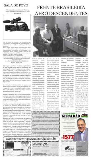 SALA DO POVO
       Um espaço permanentemente aberto na
                                                                         F



                                                                              FRENTE BRASILEIRA
                                                                               FR



      defesa dos interesses do povo e dos mais
                    necessitados
                                                                             AFRO DESCENDENTES




Bem , nós estamos nos colocando à sua disposição para que
você possa levar ao conhecimento das nossas autoridades os
problemas que estiverem afligindo você ou alguém do seu co-
nhecimento.
Mas, de repente, algumas pessoas desavisadas podem pensar
que se trata de uma prática que pode ser perigosa. Não daremos
importância para informações sem procedência e sem
fundamentos. Mas ao contrário quando se tratar de uma
reclamação que seja legítima e justificável, lá estaremos, prontos
para intervir por você e tomar providências.
Estamos calcados na lei e por ela amparados.
Vamos reproduzir agora alguns trechos da legislação em vigor
  que garantem, quando preciso,o sigilo das informações que           Com o intuito de                O s i s t e m a                senzalas de fazendas     distante      a      ser
                     forem trazidas até nós.
    4 – ASPECTOS JURÍDICOS DO SIGILO DA                               oferecer        mais            escravocrata previa            de        poderosos      seguido... é uma
              FONTE NO BRASIL                                         dignidade e orgulho             que os negros que              senhores.                realidade, o negro já
                                                                      aos membros de uma              para aqui viessem do                                    não      pode        ser
A prerrogativa jornalística em utilizar o sigilo da fonte                                                                            Entram em cena
                                                                      raça é que foi criada           l o n g í n q u o                                       considerado uma raça
foi uma inovação trazida pela Lei de Imprensa, nos                                                                                   lutando inteligente e
seus artigos 7º, caput e 71, ao disporem que será asse-               a frente brasileira             Continente Africano                                     inferior. Dai a sua
                                                                                                                                     bravamente médicos,
gurado e respeitado o sigilo quanto às fontes ou ori-                 Afro descendentes               fossem vendidos e                                       participação          na
                                                                                                                                     engenheiros, poetas,
gem de informações recebidas ou recolhidas por jor-                   (FBA). A história               tornados escravos                                       política nacional é
nalistas, rádio repórteres ou comentaristas, os quais                                                                                escritores e vários
                                                                      registra uma intensa            como           meras                                    imprescindível. Com
não poderão ser compelidos ou coagidos a indicar o                                                                                   homens ilustres que
nome de seu informante ou a fonte de suas informa-                    participação       de           mercadorias        de                                   uma semente lançada
                                                                                                                                     eram negros ou
ções, não podendo seu silêncio, a respeito, sofrer qual-              negros ilustres e               propriedade dos                                         em Arujá Oswaldo
                                                                                                                                     mulatos,mas que
quer sanção, direta ou indireta, nem qualquer espécie                 importantes ao longo            senhores de engenho                                     Ribeiro fomenta agora
de penalidade.                                                                                                                       traziam, correndo em
                                                                      do tempo batalhando             e barões do café. A                                     o desenvolvimento do
                                                                                                                                     suas veias, o sangue
                                                                      principalmente em               enorme cultura negra                                    projeto nascido da
Essa proteção jornalística também foi recepcionada                                                                                   quente e forte da raça
pela Constituição Federal de1988 ao estabelecer que                   dois      momentos              era negligenciada,mas                                   mente criadora e
                                                                                                                                     negra com incontido
é assegurado a todos o acesso à informação e resguar-                 importantíssimos da             deixou entre nós                                        brilhante de Oswaldo
dado o sigilo da fonte, quando necessário ao exercício                                                                               Brado de Liberdade.
                                                                      efervescência                   g r a n d e s                                           Coutinho Junior de
profissional (artigo 5º, inciso XIV).                                                                                                Passados mais de 120
                                                                      nacional. Estamos               ensinamentos na lide                                    entabular uma maior
                                                                                                                                     anos da Lei Áurea,
Segundo Celso Mello [93], o texto constitucional in-                  falando da libertação           com a terra e a                                         participação do negro
                                                                                                                                     que que extinguiu a
tensificou, ainda mais, a idéia de que o sigilo da fonte              dos escravos e da               farmacopéia até                                         no terreno político. Pra
é um "dos valores essenciais à preservação do Estado
                                                                                                                                     escravatura no Brasil,
                                                                      proclamação        da           mesmo a engenharia.                                     isso Oswaldo Ribeiro
Democrático de Direito, além, de ser uma garantia bá-                                                                                o     negro     ainda
                                                                      república. Era uma                                                                      esteve em Aruja e
sica de acesso à informação".                                                                         Reis,rainhas,princesas         caminha com passos
                                                                      questão, acima de                                                                       reuniu-se com os seus
                                                                                                      e príncipes presos             trôpegos rumo ao seu
Outro dispositivo que trata do sigilo da fonte é o Códi-              tudo, política, mas,                                                                    p r ó p r i o s
                                                                                                      foram feitos escravos          grande       destino.
go de Ética dos Jornalistas Profissionais do Brasil,                  com          enorme                                                                     companheiros Paulo
aprovado pela Federação Nacional dos Jornalistas                                                      e terminaram seus              Obama, um sonho
                                                                      repercussão        na                                                                   Prado e Paulo... além
(FENAJ). No artigo 8º, ficou estabelecido que, sem-                                                   dias em humildes
pre que considerar correto e necessário, o jornalista                 economia brasileira.                                                                    do amigo e xará
resguardará a origem da identidade de suas fontes de                 Pelo exposto,e na defesa dos interesses da coletividade e da                             Oswaldo Coutinho.
informação. Até o projeto da nova Lei de Imprensa                    sua também, é que estamos disponibilizando espaço na nossa
contempla o anonimato do fonte, no artigo 10, pará-                  TV e no jornal. Isso dará garantias de quê tudo o que puder
                                                                     ser feito para ajudá-lo , será feito .
grafos 4º e 5º [94].
                                                                     Cabe a você comparecerer pessoalmente a nossa redação e
Benedito Luiz Franco [95] explica que, ao garantir o                 trazer o seu problema.
sigilo da fonte jornalística, o ordenamento jurídico está            Não compete a nós o atendimento de problemas que sejam de
agindo em favor da própria coletividade e da ampla                   alçada criminal os quais devem ser levados diretamente a Po-
pesquisa dos fatos ou eventos. Assim, se o sigilo não                lícia.
existisse, o acesso à informação estaria seriamente                  Os que são de atendimento jurídico precisam ser levados ao
                                                                     judiciário.
comprometido e "fatos de grande relevância não seri-                 Mas, o que podemos fazer é indicar a você qual o melhor
am dados ao conhecimento do público em geral".                       procedimento a ser adotado no seu caso e até colocar um
Para Freitas Nobre [96], o segredo jornalístico é uma                advogado nosso para acompanhá-lo nos casos que isso for
"exigência social, porque ele possibilita a informação               possível.
mesmo contra o interesse dos poderosos do dia, pois                  No momento que passa, já estamos atendendo várias pessoas
                                                                     e fazendo a triagem dos que são prioritários e de que maneira
que o informante não pode ficar à mercê da pressão ou
                                                                     serão atendidos por nos.
da coação dos que se julgam atingidos pela notícia".

        acesse: www.tvgazetadearuja.com.br
 