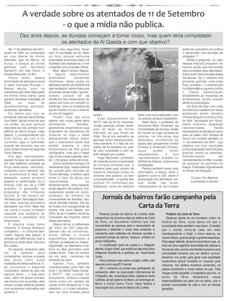 A verdade sobre os atentados de 11 de Setembro
                         - o que a mídia não publica.
             Dez anos depois, as dúvidas começam a tomar corpo, mas quem teria completado
                              os atentados da Al Qaeda e com que objetivo?
    No 11 de setembro de 2001,           Nos dias seguintes, fiquei                                                                                  antes de colocarem em prática
ainda na CBN, eu comentava           com a impressão de ter dado                                                                                     o aprendido nas escolas de
ao vivo diante de minha              um fora, porque nenhuma                                                                                         pilotagem ?
televisão, aqui em Berna, na         autoridade americana falou na                                                                                       Resta a pergunta, no caso
Suíça, o ataque às torres            hipótese dos explosivos, e me                                                                                   desses indícios provarem ter
gêmeas com Heródoto                  contentei com a versão oficial.                                                                                 havido ajuda aos terroristas
Barbeiro, em São Paulo, e                Mas, algum tempo depois,                                                                                    para completar seus atentados,
Sidney Rezende, no Rio.              li    alguns      depoimentos                                                                                   sobre quem teria tomado essas
    Pouco antes, estava              levantando           estranhas                                                                                  iniciativas. Se o objetivo era
terminando de almoçar e ouvia        hipóteses, pelas quais os                                                                                       provocar guerras, uma coisa
a rádio francesa Europa 1.           atentados teriam de certa forma                                                                                 ficou provada – a intervenção
Nessa época, ouvir os                sido ajudados, dando-lhes uma                                                                                   no Afganistão e a guerra contra
noticiários pelo rádio fazia parte   dimensão ainda maior. Ignorei,                                                                                  o     Iraque    beneficiaram
da minha rotina diária, para         mesmo porque sei da                                                                                             amplamente as indústrias de
garantir entradas imediatas na       tendência dos americanos de                                                                                     armamentos, porém tiveram
CBN,        no      caso       de    verem em tudo um complô ou                                                                                      efeito boomerangue.
acontecimentos políticos,            mentiras, como é a história da                                                                                      Os EUA de hoje com crise
acidentes, atentados.                ida do homem à Lua e mesmo                                                                                      econômica e dólares em baixa
    Foi assim que ouvi as            do vôo do Gagarin.                    aviões.                                fazer, e se vê na televisão, com   acabaram sendo também
primeiras notícias transmitidas          Porém, hoje, dez anos                 Esse esquecimento da               os prédios antigos implodidos.     vítimas da guerra contra o Eixo
num flash, dando conta de que        depois, tem muita gente séria         WTC7 não foi só do inquérito,              Além disso, o professor de     do Mal, decretada por Bush,
um avião, ao que parecia             levantando              dúvidas,      muitas pessoas acham terem             economia Marc Chesney, da          pelas enormes despesas
desviado da rota, entrara num        geralmente engenheiros que            sido só duas, as Torres                Universidade de Zurique, revela    representadas.           Serão
edifício de Nova Iorque. Logo        entendem de resistência de            Gêmeas, as que foram ao                ter havido um jogo na bolsa de     necessários ainda alguns anos
depois, o correspondente nos         material ao fogo e altas              chão. Se já era estranho as            valores, um dia antes dos          para se saber com certeza se
EUA entrou ao vivo e fui             temperaturas. Assim, dizem            gêmeas terem desmoronado,              atentados, envolvendo as           houve um complô paralelo no
correndo ligar a televisão           que o querosene saído dos             mais estranho é o fato de um           ações das companhias United        11 de setembro de 2001, cujo
quando ele anunciou que um           aviões queima a uma                   prédio de 43 andares ruir, sem         Airlines e American Airlines,      objetivo era criar condições
outro avião entrara na segunda       temperatura de 850 graus              ter sido incendiado e sem ter          cujos        aviões       foram    junto à população dos EUA para
Torre Gêmea.                         centígrados, mas que o metal          sido atingido por aviões.              sequestrados,          e     que   guerras contra os islamitas,
    Era algo inacreditável,          das torres podia suportar calor           Hugo Bachman, professor            representaram milhões ou           transformados               em
aquela fumaça de querosene           de 1.250 graus, antes de fundir.      de material numa universidade          bilhões de dólares, coisa nunca    representantes do Mal, e poder
em dois edifícios simbolos da            Como onde tem fumaça, há          de Zurique acredita que, a             investigada.                       se apossar do petróleo do
força americana. Heródoto,           certamente fogo, nessa história       maneira pela qual caíram de                Parece também terem sido       Iraque. Publicado originalmente
comedido como sempre, não            de complô para derrubar as            maneira imediata todos os              informados, a tempo, tanto o       no Direto da Redação.
se aventurava a falar em             Torres Gêmeas, o melhor, para         andares dos prédios, só tem            governo como a CIA, sobre a
atentado, queria primeiro            evitar o risco de abuso por           uma explicação – a queda dos           preparação dos atentados, por             O autor, Rui Martins,
esperar a confirmação. Eu e          esquerdistas                     ou   prédios foi controlada por             que, então, não foram                     é jornalista e escritor
Sidney (não sei se a CBN             antiamericanos, seria esperar         explosivos, como se costuma            inteceptados os terroristas
guardou a gravação do                surgir alguém não político. Ora,
programa) não tínhamos               justamente, existe um, suíço,
dúvida. E me lembro ter
afirmado que, fazia alguns dias,
                                     professor de História na
                                     Universidade de Basiléia. Seu               Jornais de bairros farão campanha pela
um líder islamita prometera          nome Daniele Ganser. Ele diz
atentados nos EUA. Mas não
me vinha o nome completo
                                     ter ficado com a pulga atrás da
                                     orelha, três anos depois, em
                                                                                              Carta da Terra
daquele que acabaria se              2004, ao ler o relatório oficial da        Diversos jornais de bairros de Curitiba farão           Prefácio da Carta da Terra
tornando o pesadelo dos              Comissão de Inquérito sobre            campanhas nos próximos dias em defesa da Carta              Estamos diante de um momento crítico na
americanos.                          esses atentados.                       da Terra, um documento histórico que visa               história da Terra, numa época em que a
    É alguma coisa como                  Depois de ler o calhamaço          conscientizar as pessoas para a necessidade de          humanidade deve escolher o seu futuro. À medida
Ossuma. E Sidney Rezendo             de mais de 500 páginas,
                                                                            preservar e defender o nosso meio ambiente. A           que o mundo torna-se cada vez mais
completou – é Ossuma Ben             Ganser não se convenceu,
Laden. Alguns dias depois, a         achou falhas, e muitos
                                                                            campanha será realizada em diversas escolas e           interdependente e frágil, o futuro reserva, ao
direção da CBN decidiu que a         argumentos destinados a                envolverá jornais de bairros, músicos, artistas em      mesmo tempo, grande perigo e grande esperança.
pronúncia certa seria Ossuma         reforçar os ataques ao Iraque,         geral e fotógrafos.                                     Para seguir adiante, devemos reconhecer que, no
Bin Laden.                           Afganistão, ao islamismo e ao              O coordenador geral do projeto é o fotógrafo        meio de uma magnífica diversidade de culturas e
    De repente, enquanto cada        Eixo do Mal apontado pelo              alemão Jürgen Kobel, que residiu em algumas tribos      formas de vida, somos uma família humana e uma
um      ia    fazendo       seus     cristão Bush. Três mil mortos          indígenas brasileiras e participa da Associação         comunidade terrestre com um destino comum.
comentários, ocorreu a queda         de um lado, centenas de                Xama.                                                   Devemos nos juntar para gerar uma sociedade
das torres como numa                 milhares do outro.                         Para conhecer mais sobre o projeto, visite o site   sustentável global fundada no respeito pela
implosão de velhos edifícios. E,         Ganser ficou também                www.wix.com/cvpa2011/central                            natureza, nos direitos humanos universais, na
ali, pronunciei o seguinte           impressionado pelo fato da                 Até o momento os jornais que participarão da
comentário, diante do que me         torre 7, do World Trade Center,
                                                                                                                                    justiça econômica e numa cultura da paz. Para
                                                                            campanha, além da Associação Internacional de           chegar a este propósito, é imperativo que nós, os
parecia óbvio – « mas pelo           a WCT7, não constar do
                                                                            Fotógrafos, são: Jornal Água Verde, Gazeta do Santa     povos da Terra, declaremos nossa
visto, além de terem entrado         documento, embora tivesse
nas torres com os aviões, eles       caído como um castelo de
                                                                            Cândida, jornal Caderno do Bairro, jornal Amigos do     responsabilidade uns para com os outros, com a
tinham minado antes os prédios       cartas no fim da tarde do 11 de        Bairro e Jornal Centro Cívico, todos filiados à         grande comunidade de vida e com as futuras
com explosivos colocados nos         setembro, e o mais estranho,           Associação dos Jornais de Bairros de Curitiba.          gerações.
andares ».                           sem ter sido tocada pelos
 